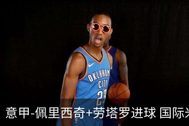 意甲-佩里西奇+劳塔罗进球 国际米兰2-1紧追榜首