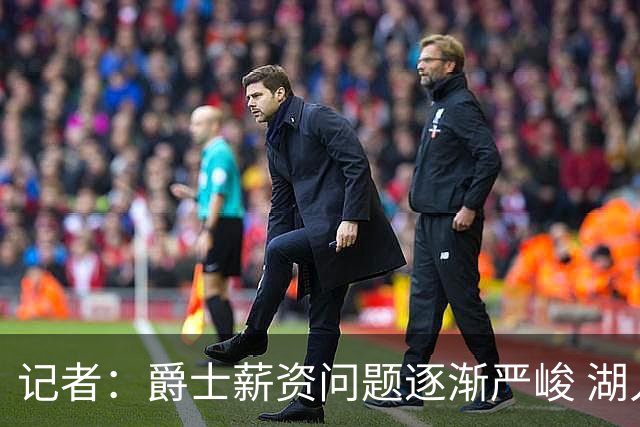 记者：爵士薪资问题逐渐严峻 湖人等队或许可趁机压价得到凯斯勒