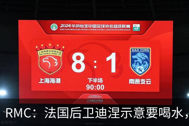 RMC：法国后卫迪涅示意要喝水，结果教练组误会将他换下